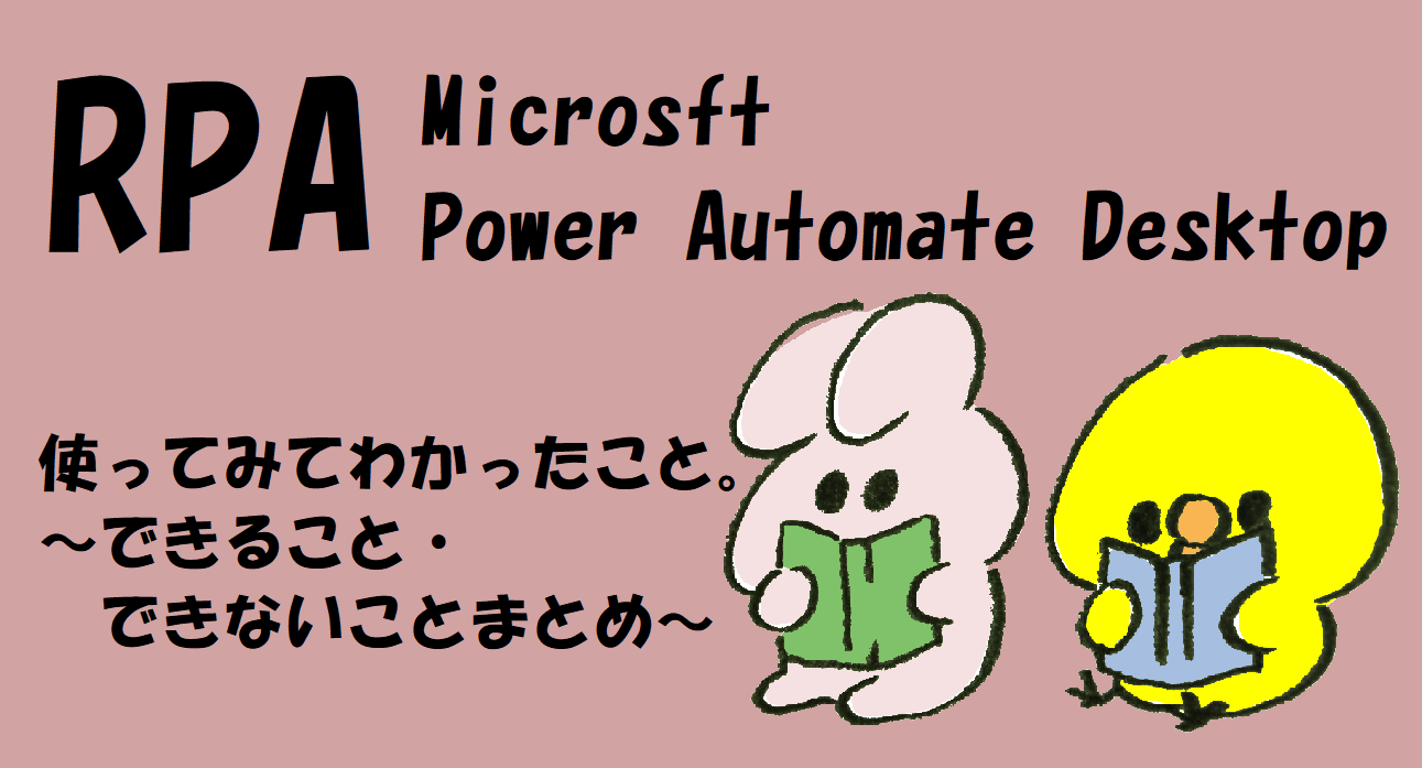 【RPA】(Microsoft)Power Automate Desktop を使ってみてわかったこと。～プログラマ視点でできること(できないこと)をまとめてみました(前編)～